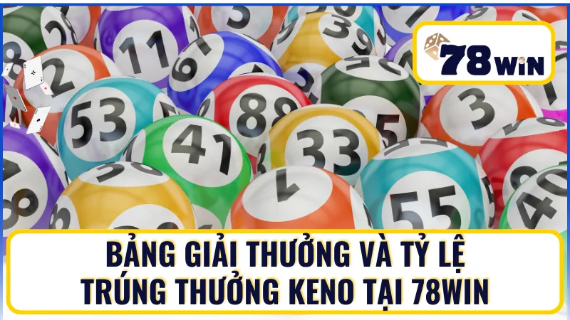 Bảng giải thưởng và tỷ lệ trúng thưởng Keno tại 78Win Bảng giải thưởng và tỷ lệ trúng thưởng Keno tại 78Win