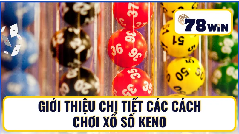 Chi tiết các cách chơi xổ số Keno Chi tiết các cách chơi xổ số Keno