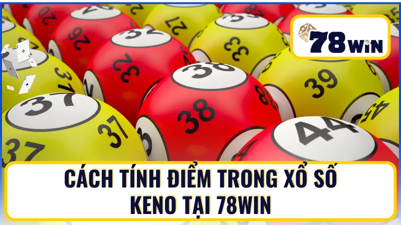 Nắm bắt cách tính điểm trong xổ số Keno tại 78Win Nắm bắt cách tính điểm trong xổ số Keno tại 78Win