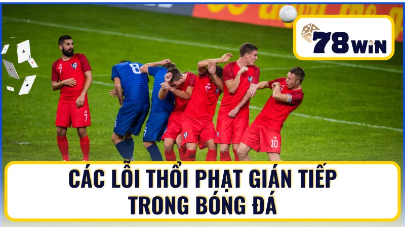 Một số lỗi thổi phạt gián tiếp trong bóng đá