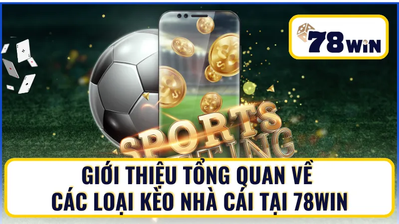 Tổng quan về giải mã kèo nhà cáicác loại kèo nhà cái tại 78Win