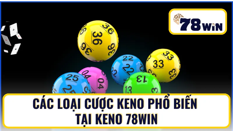 Khám phá các loại cược Keno phổ biến tại Keno 78win