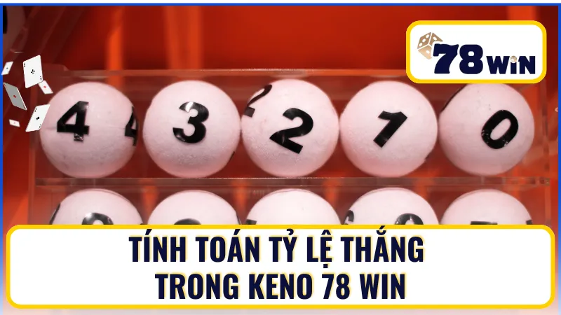 Cách tính toán tỷ lệ thắng trong Keno 78win