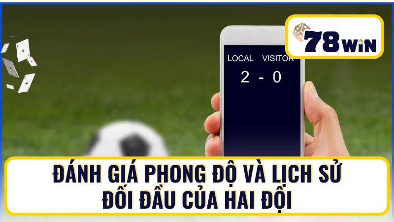 Đánh giá phong độ và lịch sử đối đầu của hai đội Đánh giá phong độ và lịch sử đối đầu của hai đội