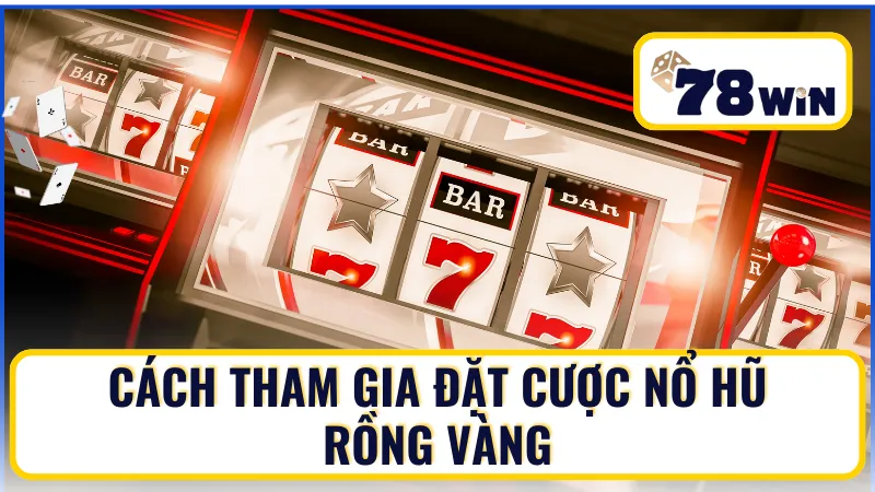 Cách tham gia đặt cược nổ hũ Rồng vàng Cách tham gia đặt cược nổ hũ Rồng vàng