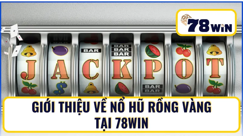 Giới thiệu về Nổ Hũ Rồng Vàng tại 78Win Giới thiệu về Nổ Hũ Rồng Vàng tại 78Win