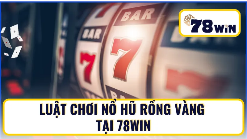 Luật chơi Nổ Hũ Rồng Vàng tại 78Win Luật chơi Nổ Hũ Rồng Vàng tại 78Win