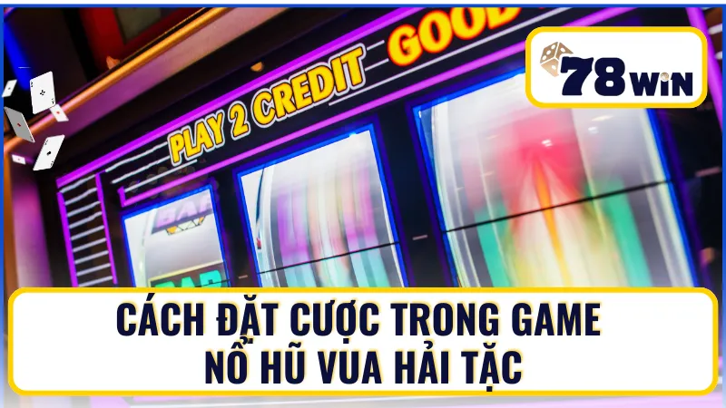 Cách đặt cược trong game nổ hũ Vua Hải Tặc Cách đặt cược trong game nổ hũ Vua Hải Tặc