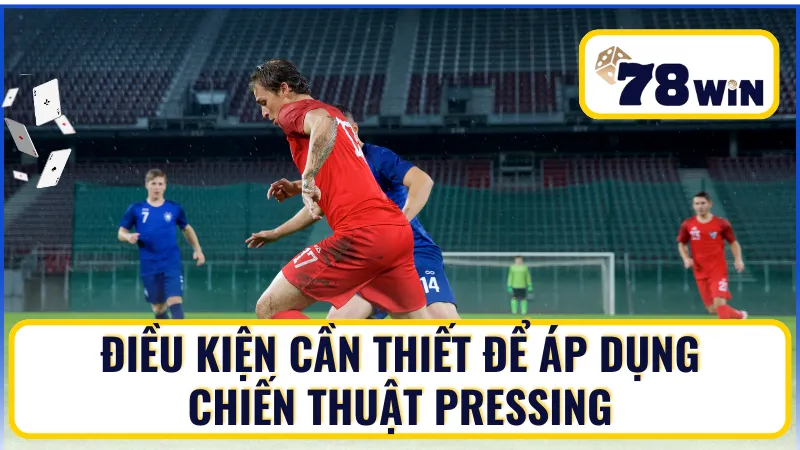 Điều kiện cần thiết để áp dụng chiến thuật pressing