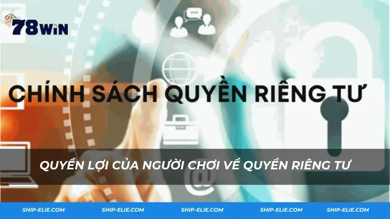 Quyền lợi của người chơi về quyền riêng tư tại 78Win