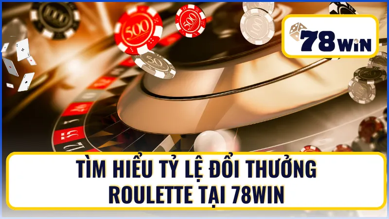 Tìm hiểu tỷ lệ đổi thưởng Roulette tại 78Win Tìm hiểu tỷ lệ đổi thưởng Roulette tại 78Win