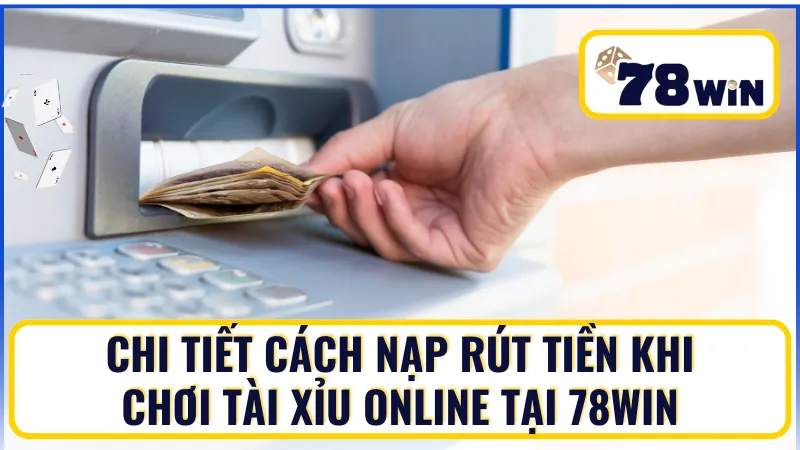Cách nạp rút tiền khi chơi tài xỉu online tại 78Win Cách nạp rút tiền khi chơi tài xỉu online tại 78Win